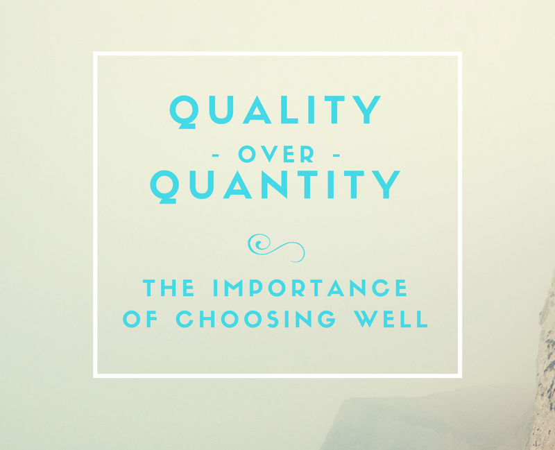 Quality Over Quantity | The Importance of Choosing Well